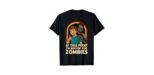At this point I'm rootin' for zombies t-shirt